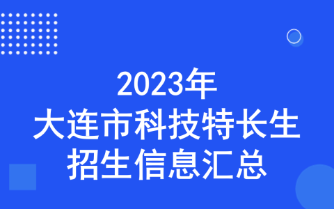 2023年辽宁省大连市科技特长生招生信息汇总