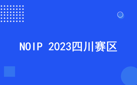 NOIP 2023（四川赛区）安排通知