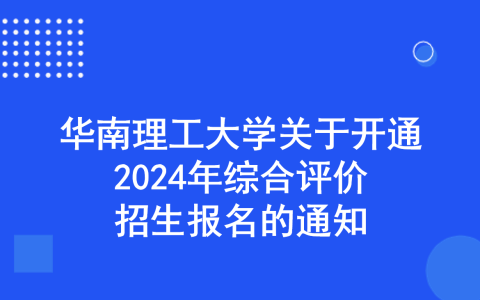 华南理工大学关于开通2024年综合评价招生报名的通知