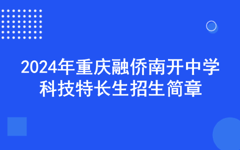 2024年重庆融侨南开中学科技特长生招生简章