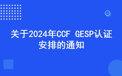 关于2024年CCF GESP认证安排的通知