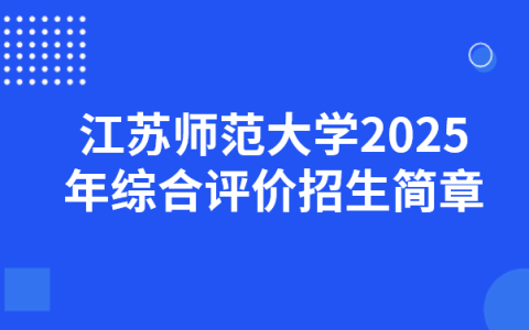江苏师范大学2025年综合评价招生简章
